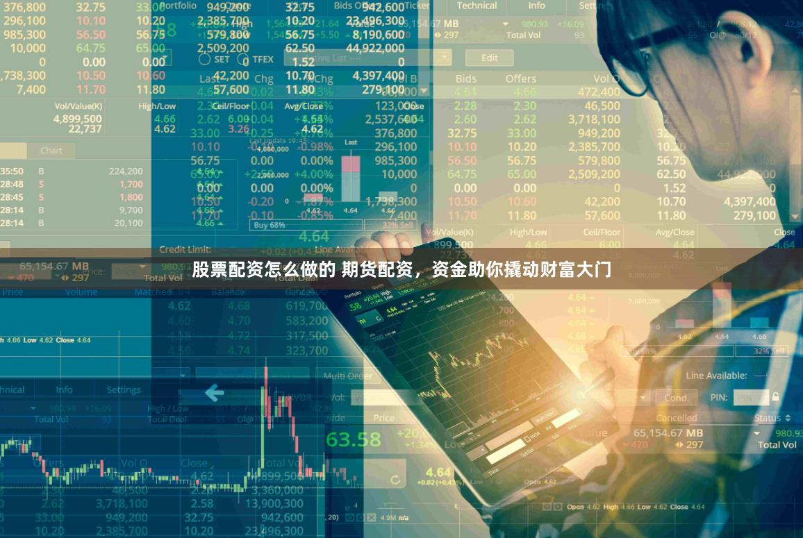 股票配资怎么做的 期货配资，资金助你撬动财富大门