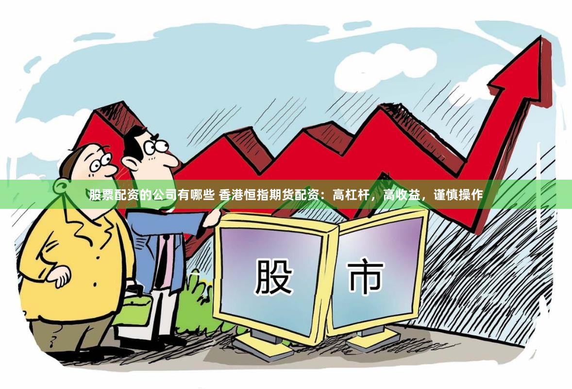股票配资的公司有哪些 香港恒指期货配资：高杠杆，高收益，谨慎操作