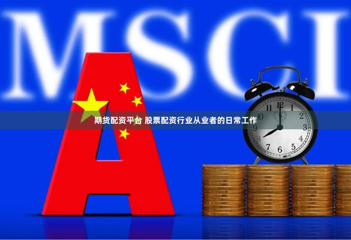 期货配资平台 股票配资行业从业者的日常工作
